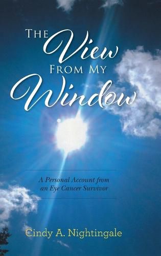 Cover image for The View From My Window: A Personal Account From an Eye Cancer Survivor