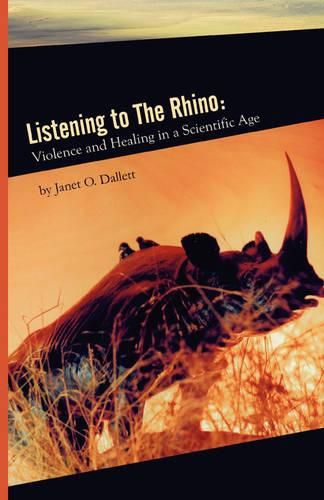 Cover image for Listening to the Rhino: Violence and Healing in a Scientific Age