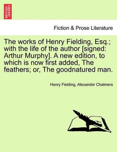 Cover image for Works of Henry Fielding, Esq.; With the Life of the Author [Signed: Arthur Murphy]. a New Edition, to Which Is Now First Added Feathers; Or