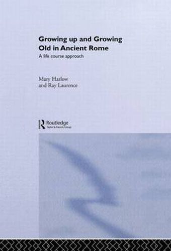 Cover image for Growing Up and Growing Old in Ancient Rome: A Life Course Approach