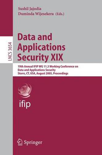 Cover image for Data and Applications Security XIX: 19th Annual IFIP WG 11.3 Working Conference on Data and Applications Security, Storrs, CT, USA, August 7-10, 2005, Proceedings