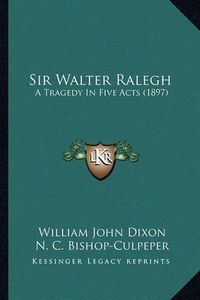 Cover image for Sir Walter Ralegh: A Tragedy in Five Acts (1897)