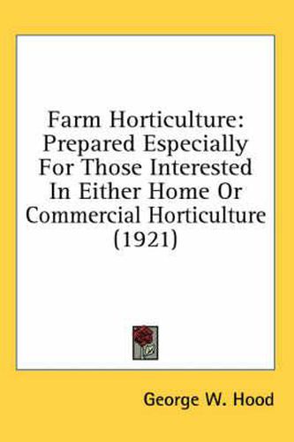 Farm Horticulture: Prepared Especially for Those Interested in Either Home or Commercial Horticulture (1921)