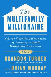 Cover image for The Multifamily Millionaire, Volume I: Achieve Financial Freedom by Investing in Small Multifamily Real Estate