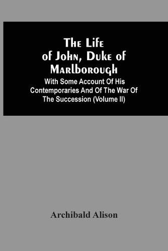 The Life Of John, Duke Of Marlborough: With Some Account Of His Contemporaries And Of The War Of The Succession (Volume Ii)