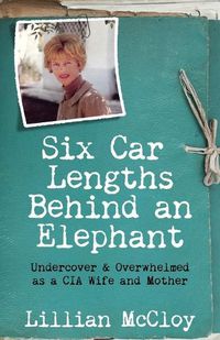 Cover image for Six Car Lengths Behind an Elephant: Undercover & Overwhelmed as a CIA Wife and Mother