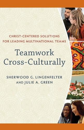 Cover image for Teamwork Cross-Culturally: Christ-Centered Solutions for Leading Multinational Teams