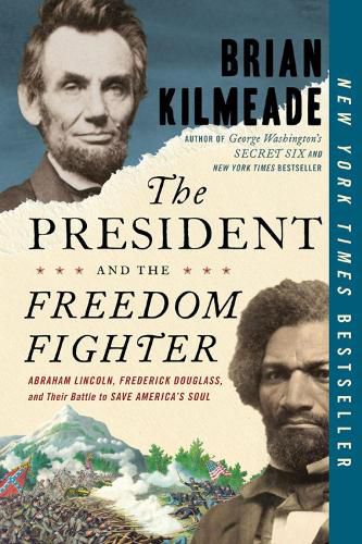 The President And The Freedom Fighter: Abraham Lincoln, Frederick Douglas, and Their Battle to Save American's Soul