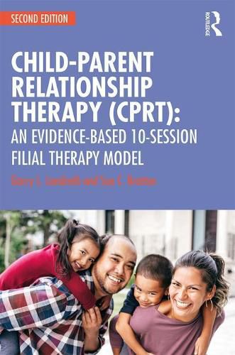 Cover image for Child-Parent Relationship Therapy (CPRT): An Evidence-Based 10-Session Filial Therapy Model