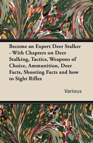 Cover image for Become an Expert Deer Stalker - With Chapters on Deer Stalking, Tactics, Weapons of Choice, Ammunition, Deer Facts, Shooting Facts and How to Sight Rifles