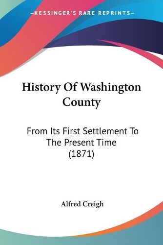 Cover image for History of Washington County: From Its First Settlement to the Present Time (1871)