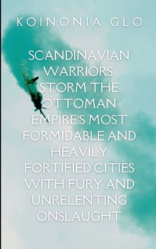 Cover image for Scandinavian Warriors Storm the Ottoman Empire's Most Formidable and Heavily Fortified Cities with Fury and Unrelenting Onslaught