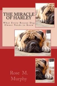 Cover image for The Miracle of Harley: What Every Rescue Dog Owner Needs to Know