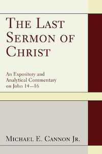 Cover image for The Last Sermon of Christ: An Expository and Analytical Commentary on John 14-16