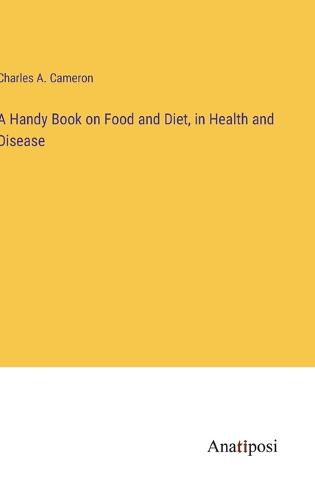 A Handy Book on Food and Diet, in Health and Disease