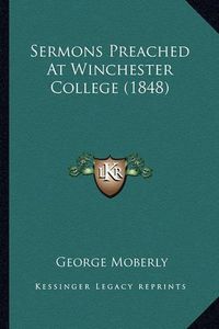 Cover image for Sermons Preached at Winchester College (1848) Sermons Preached at Winchester College (1848)