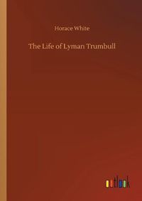 Cover image for The Life of Lyman Trumbull