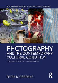 Cover image for Photography and the Contemporary Cultural Condition: Commemorating the Present