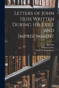 Cover image for Letters of John Huss Written During His Exile and Imprisonment