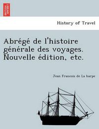 Cover image for Abre GE de L'Histoire GE Ne Rale Des Voyages. Nouvelle E Dition, Etc.