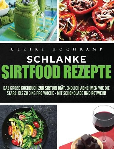 Cover image for Schlanke Sirtfood Rezepte: Das grosse Kochbuch zur Sirtuin Diat. Endlich abnehmen wie die Stars: Bis zu 3 kg pro Woche-mit Schokolade und Rotwein!