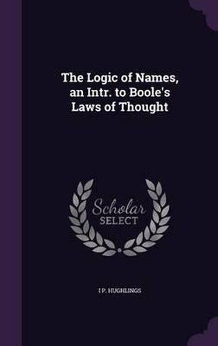 Cover image for The Logic of Names, an Intr. to Boole's Laws of Thought