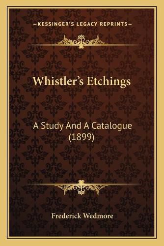 Cover image for Whistler's Etchings: A Study and a Catalogue (1899)