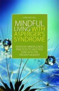 Cover image for Mindful Living with Asperger's Syndrome: Everyday Mindfulness Practices to Help You Tune in to the Present Moment