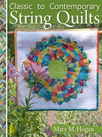 Cover image for Classic to Contemporary String Quilts: Techniques, Inspiration and 16 projects for strip quilting