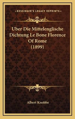 Cover image for Uber Die Mittelenglische Dichtung Le Bone Florence of Rome (1899)