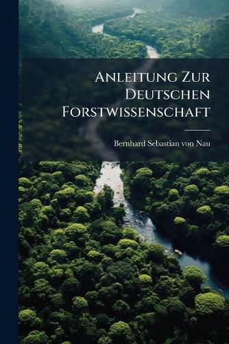 Cover image for Anleitung Zur Deutschen Forstwissenschaft
