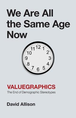 Cover image for We Are All the Same Age Now: Valuegraphics, The End of Demographic Stereotypes