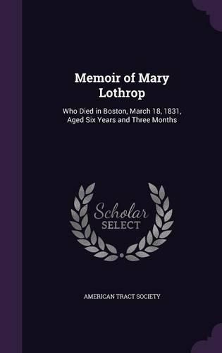 Cover image for Memoir of Mary Lothrop: Who Died in Boston, March 18, 1831, Aged Six Years and Three Months