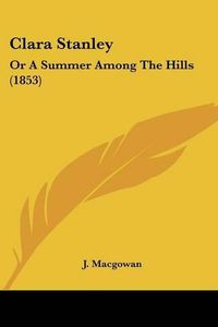 Cover image for Clara Stanley: Or a Summer Among the Hills (1853)