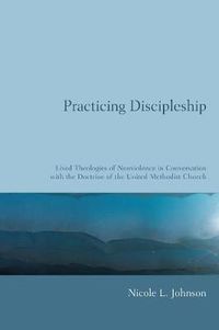 Cover image for Practicing Discipleship: Lived Theologies of Nonviolence in Conversation with the Doctrine of the United Methodist Church