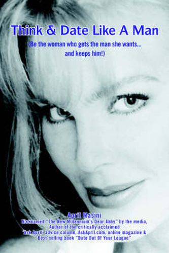 Think & Date Like A Man: (Be the Woman Who Gets the Man She Wants...and Keeps Him!)