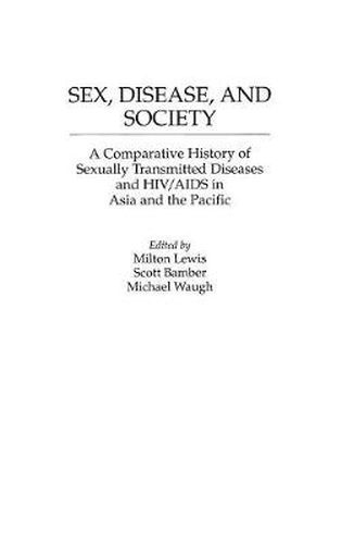 Cover image for Sex, Disease, and Society: A Comparative History of Sexually Transmitted Diseases and HIV/AIDS in Asia and the Pacific