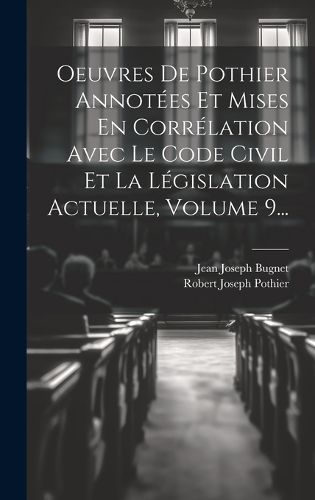Cover image for Oeuvres De Pothier Annotees Et Mises En Correlation Avec Le Code Civil Et La Legislation Actuelle, Volume 9...