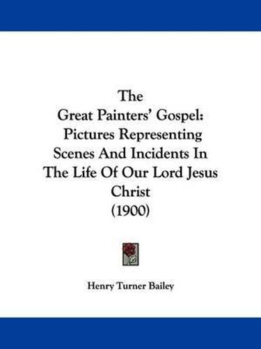 The Great Painters' Gospel: Pictures Representing Scenes and Incidents in the Life of Our Lord Jesus Christ (1900)