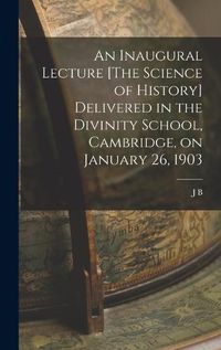 Cover image for An Inaugural Lecture [The Science of History] Delivered in the Divinity School, Cambridge, on January 26, 1903