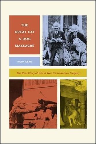 Cover image for The Great Cat and Dog Massacre: The Real Story of World War Two's Unknown Tragedy