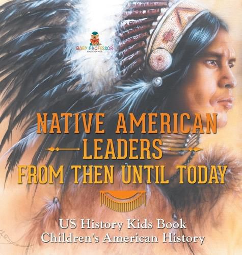 Cover image for Native American Leaders From Then Until Today - US History Kids Book Children's American History