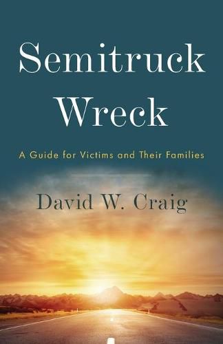 Cover image for Semitruck Wreck: A Guide for Victims and Their Families