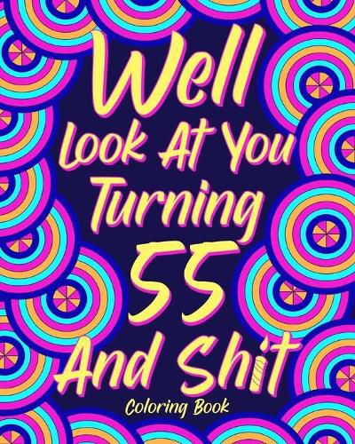 Cover image for Well Look at You Turning 55 and Shit