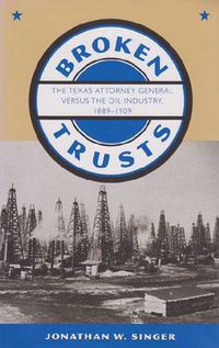 Cover image for Broken Trusts: The Texas Attorney General Versus the Oil Industry, 1889-1909