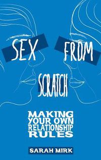 Cover image for Sex From Scratch: Making Your Own Relationship Rules
