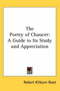 Cover image for The Poetry of Chaucer: A Guide to Its Study and Appreciation