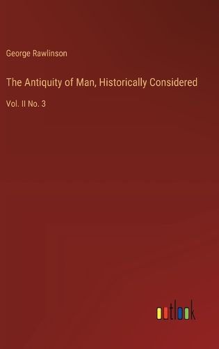 The Antiquity of Man, Historically Considered