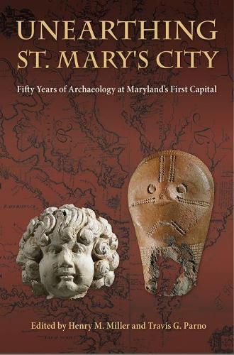 Unearthing St. Mary's City: Fifty Years of Archaeology at Maryland's First Capital