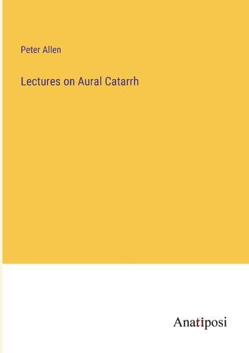 Cover image for Lectures on Aural Catarrh